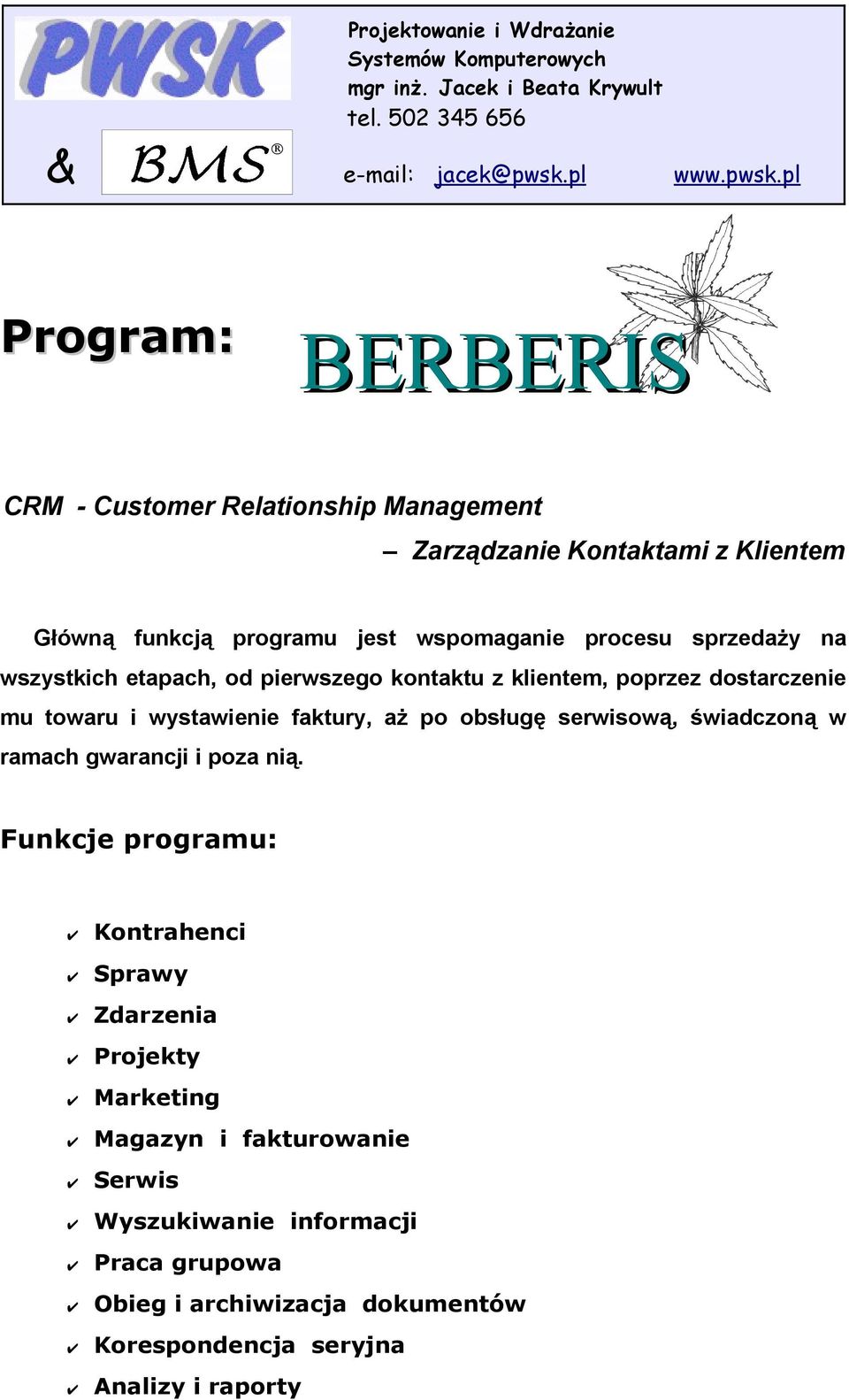 pl Program: BERBERIS CRM - Customer Relationship Management Zarządzanie Kontaktami z Klientem Główną funkcją programu jest wspomaganie procesu sprzedaży na wszystkich