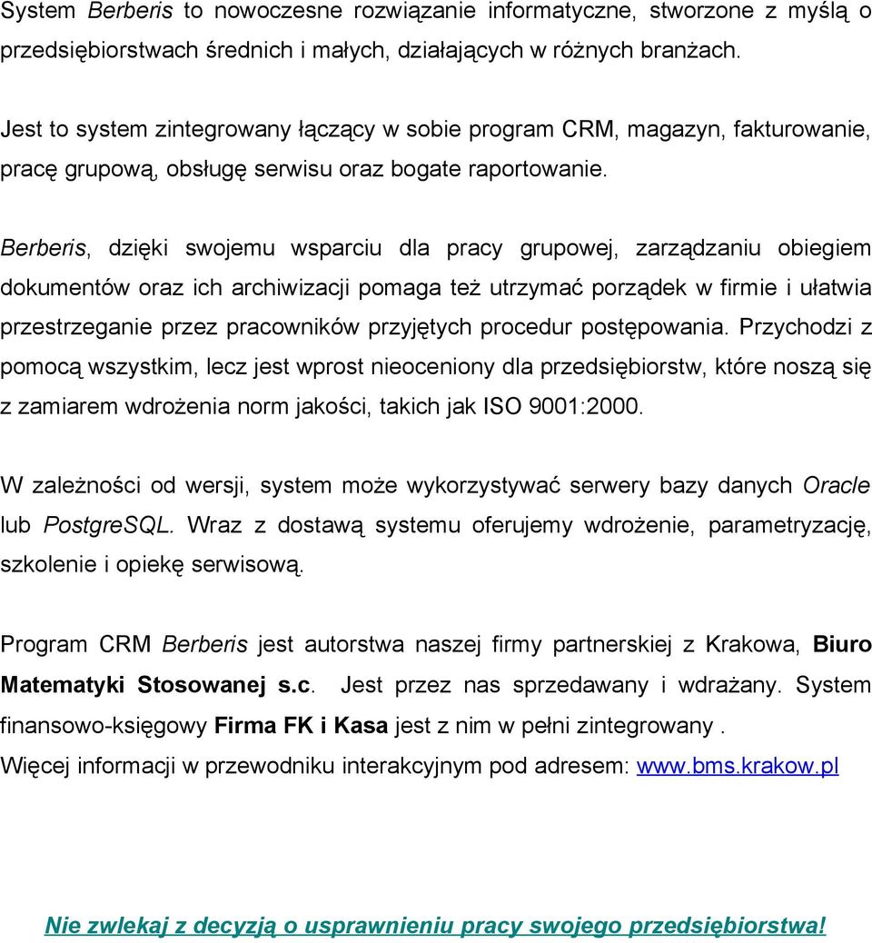 Berberis, dzięki swojemu wsparciu dla pracy grupowej, zarządzaniu obiegiem dokumentów oraz ich archiwizacji pomaga też utrzymać porządek w firmie i ułatwia przestrzeganie przez pracowników przyjętych