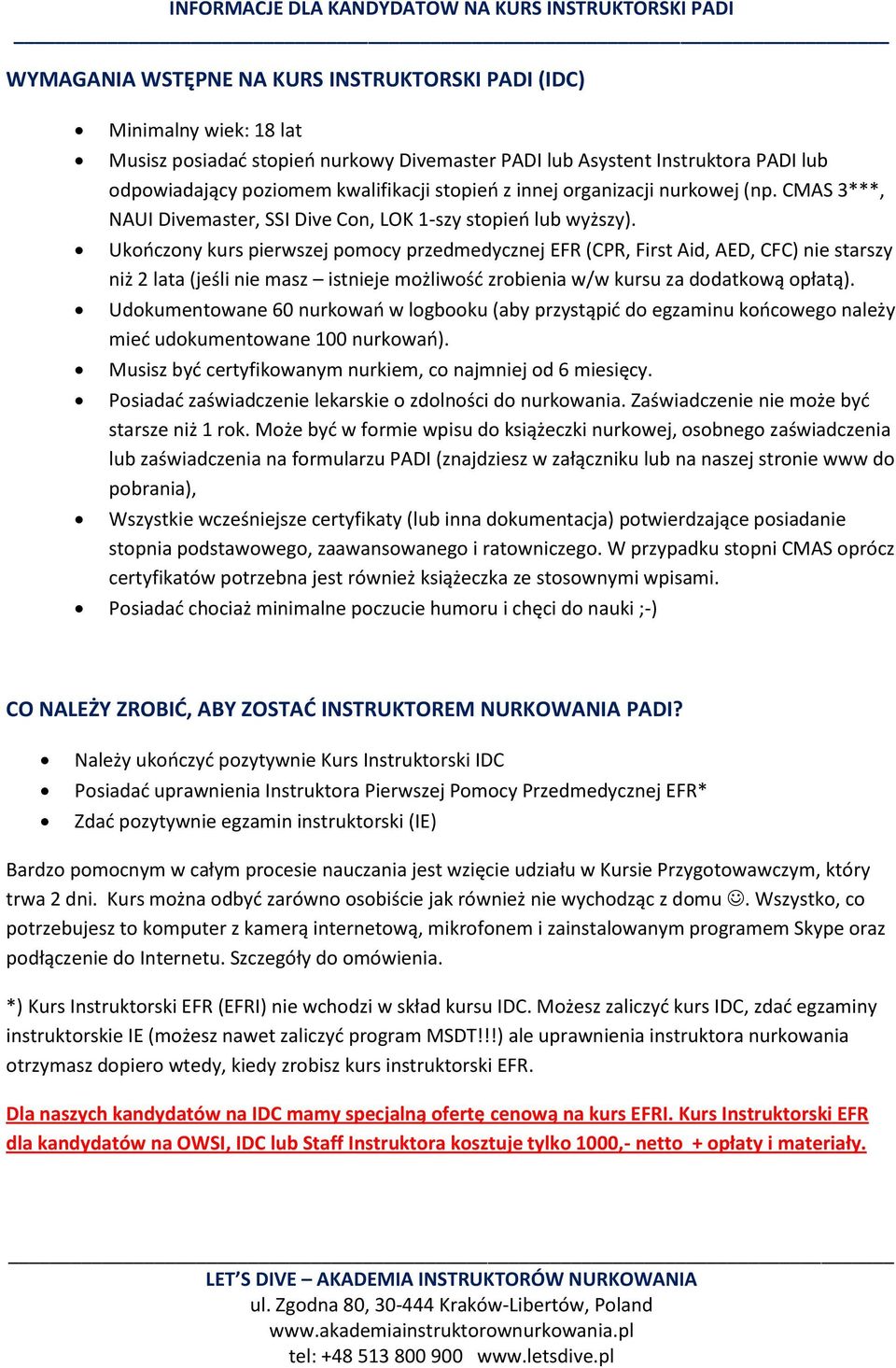 Ukooczony kurs pierwszej pomocy przedmedycznej EFR (CPR, First Aid, AED, CFC) nie starszy niż 2 lata (jeśli nie masz istnieje możliwośd zrobienia w/w kursu za dodatkową opłatą).