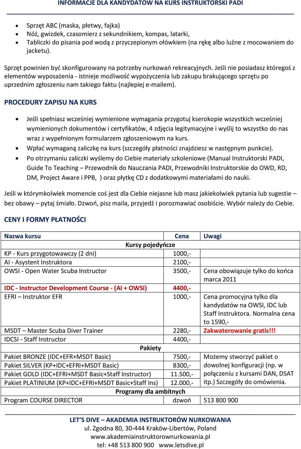 Jeśli nie posiadasz któregoś z elementów wyposażenia - istnieje możliwośd wypożyczenia lub zakupu brakującego sprzętu po uprzednim zgłoszeniu nam takiego faktu (najlepiej e-mailem).