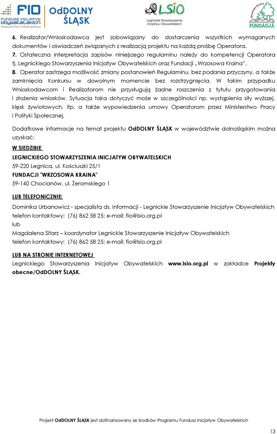 Operator zastrzega możliwość zmiany postanowień Regulaminu, bez podania przyczyny, a także zamknięcia Konkursu w dowolnym momencie bez rozstrzygnięcia.