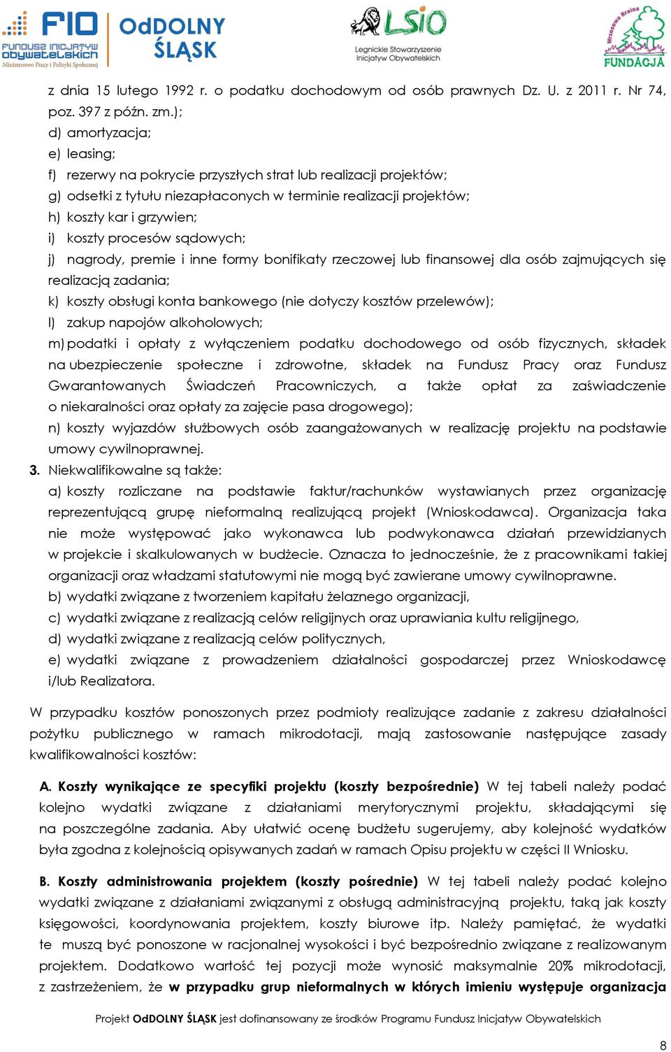 koszty procesów sądowych; j) nagrody, premie i inne formy bonifikaty rzeczowej lub finansowej dla osób zajmujących się realizacją zadania; k) koszty obsługi konta bankowego (nie dotyczy kosztów