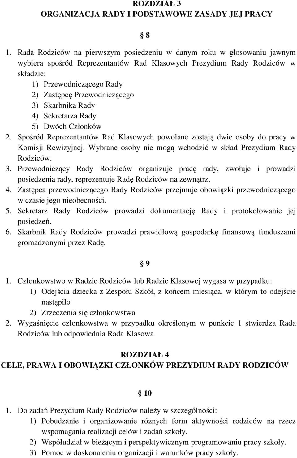 Przewodniczącego 3) Skarbnika Rady 4) Sekretarza Rady 5) Dwóch Członków 2. Spośród Reprezentantów Rad Klasowych powołane zostają dwie osoby do pracy w Komisji Rewizyjnej.