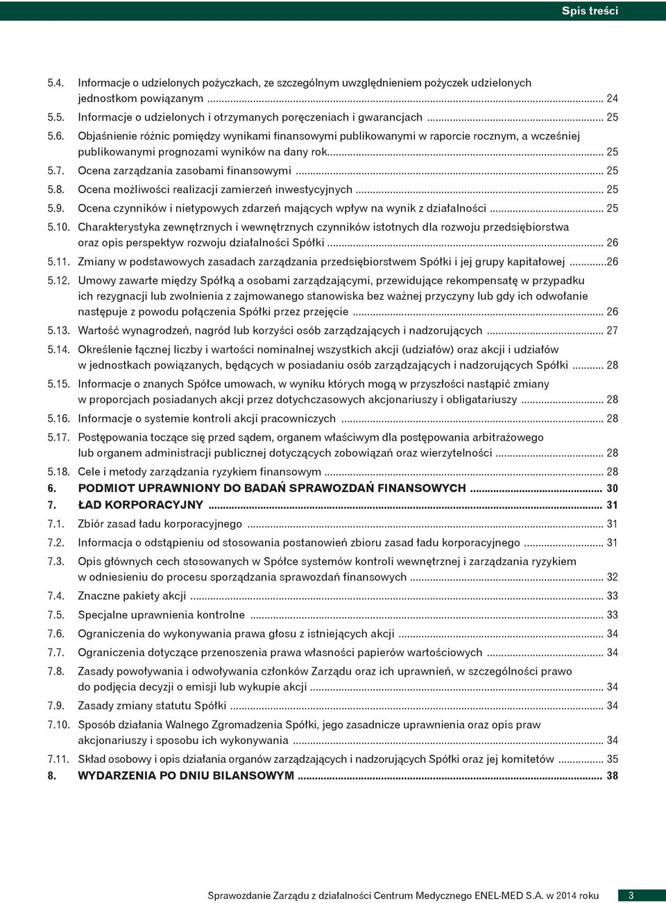 Ocena zarządzania zasobami finansowymi... 25 5.8. Ocena możliwości realizacji zamierzeń inwestycyjnych... 25 5.9. Ocena czynników i nietypowych zdarzeń mających wpływ na wynik z działalności... 25 5.10.