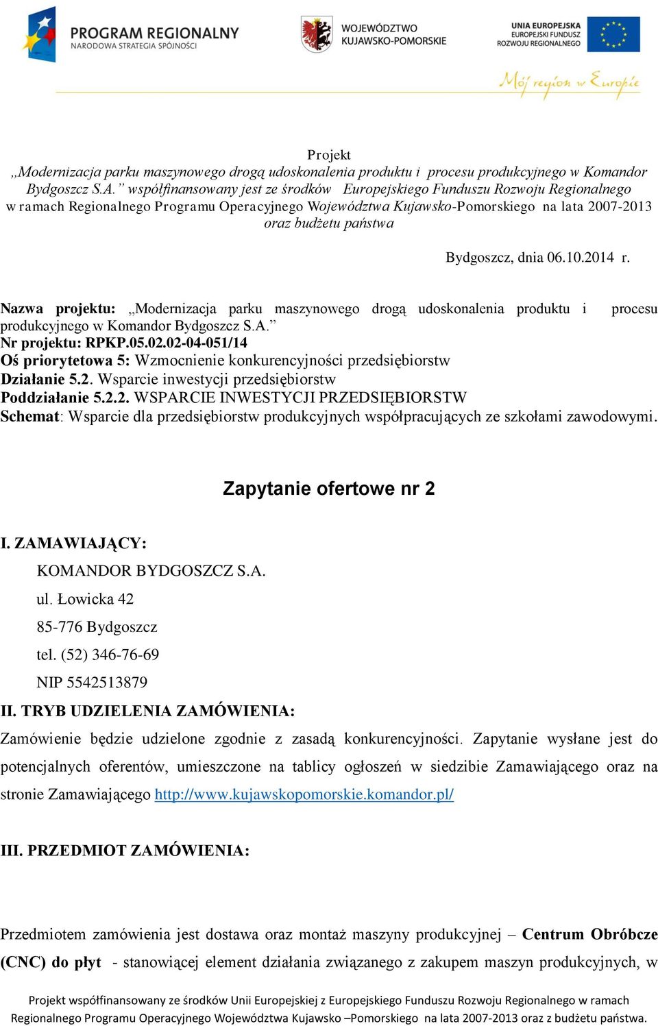 Bydgoszcz, dnia 06.10.2014 r. Nazwa projektu: Modernizacja parku maszynowego drogą udoskonalenia produktu i procesu produkcyjnego w Komandor Bydgoszcz S.A. Nr projektu: RPKP.05.02.