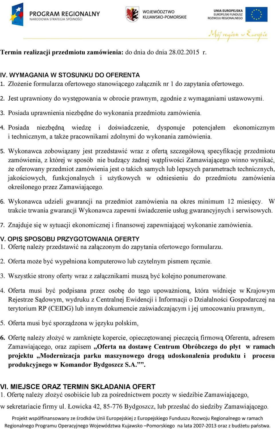 Posiada niezbędną wiedzę i doświadczenie, dysponuje potencjałem ekonomicznym i technicznym, a także pracownikami zdolnymi do wykonania zamówienia. 5.