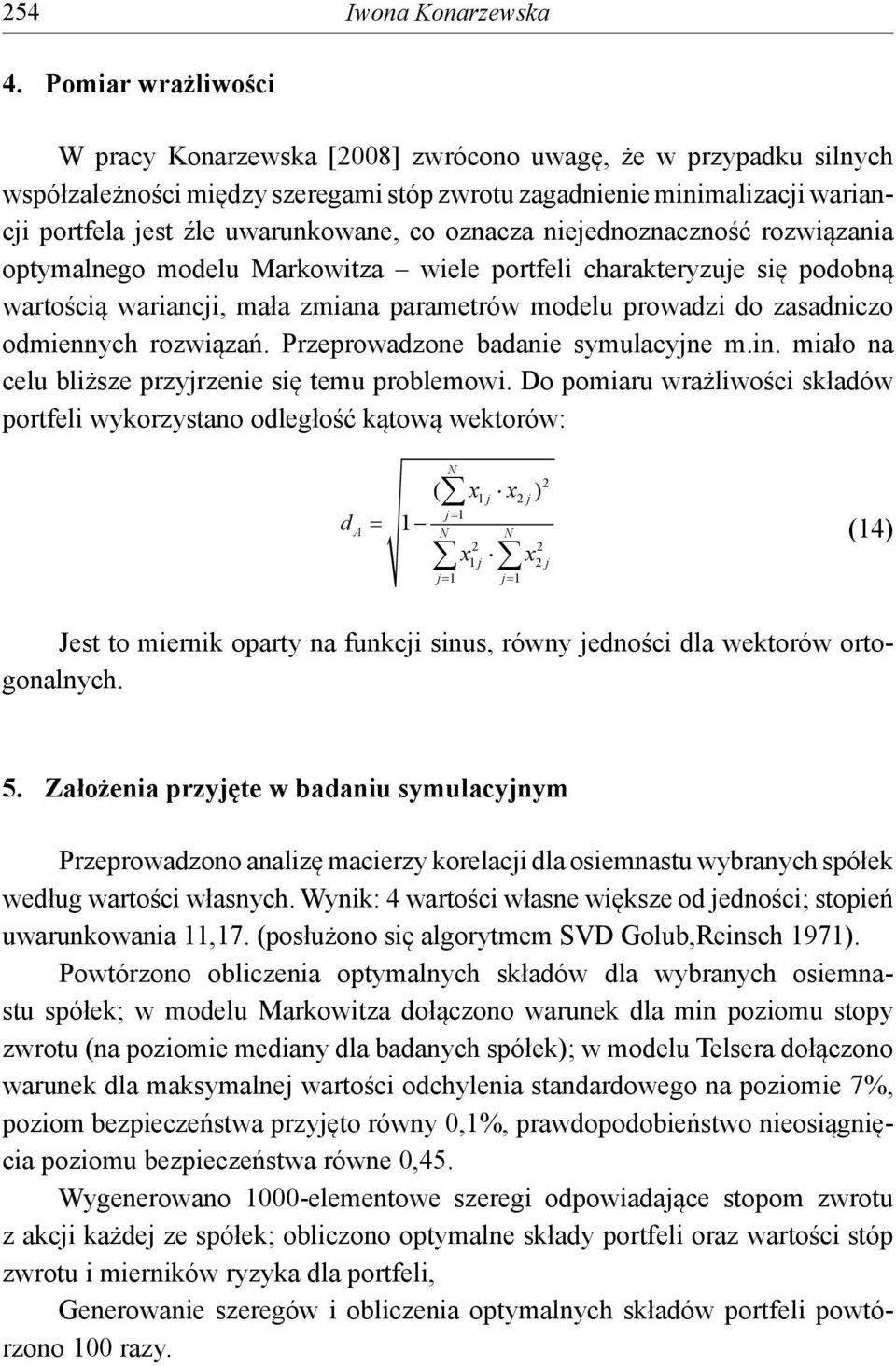 nejednoznaczność rozwązana otymalnego modelu Markowtza wele ortfel charakteryzuje sę odobną wartoścą warancj, mała zmana arametrów modelu rowadz do zasadnczo odmennych rozwązań.