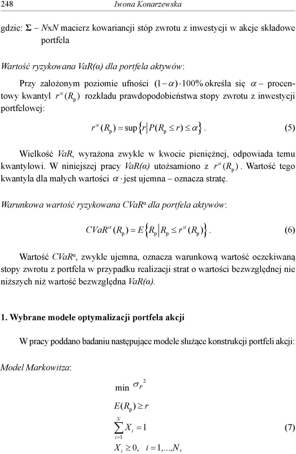 W nnejszej racy VaR(α) utożsamono z r ( R ). Wartość tego kwantyla dla małych wartośc jest ujemna oznacza stratę. Warunkowa wartość ryzykowana CVaR α dla ortfela aktywów: CVaR ( R ) E R R r ( R ).