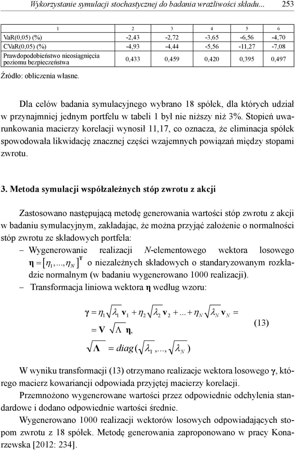 Dla celów badana symulacyjnego wybrano 18 sółek, dla których udzał w rzynajmnej jednym ortfelu w tabel 1 był ne nższy nż 3%.