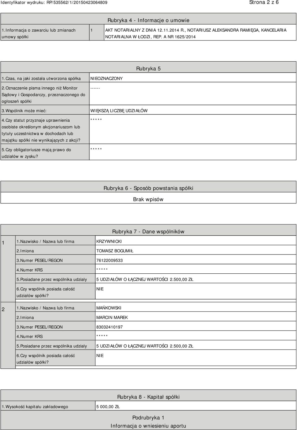 Czy statut przyznaje uprawnienia osobiste określonym akcjonariuszom lub tytuły uczestnictwa w dochodach lub majątku spółki nie wynikających z akcji? 5.