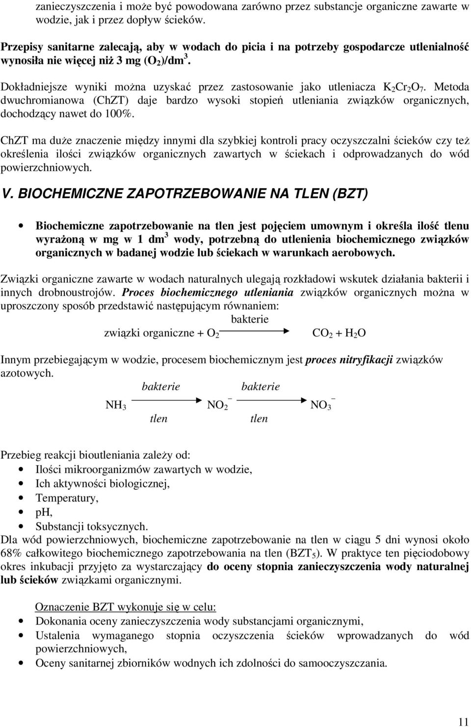 Dokładniejsze wyniki można uzyskać przez zastosowanie jako utleniacza K 2 Cr 2 O 7. Metoda dwuchromianowa (ChZT) daje bardzo wysoki stopień utleniania związków organicznych, dochodzący nawet do 100%.