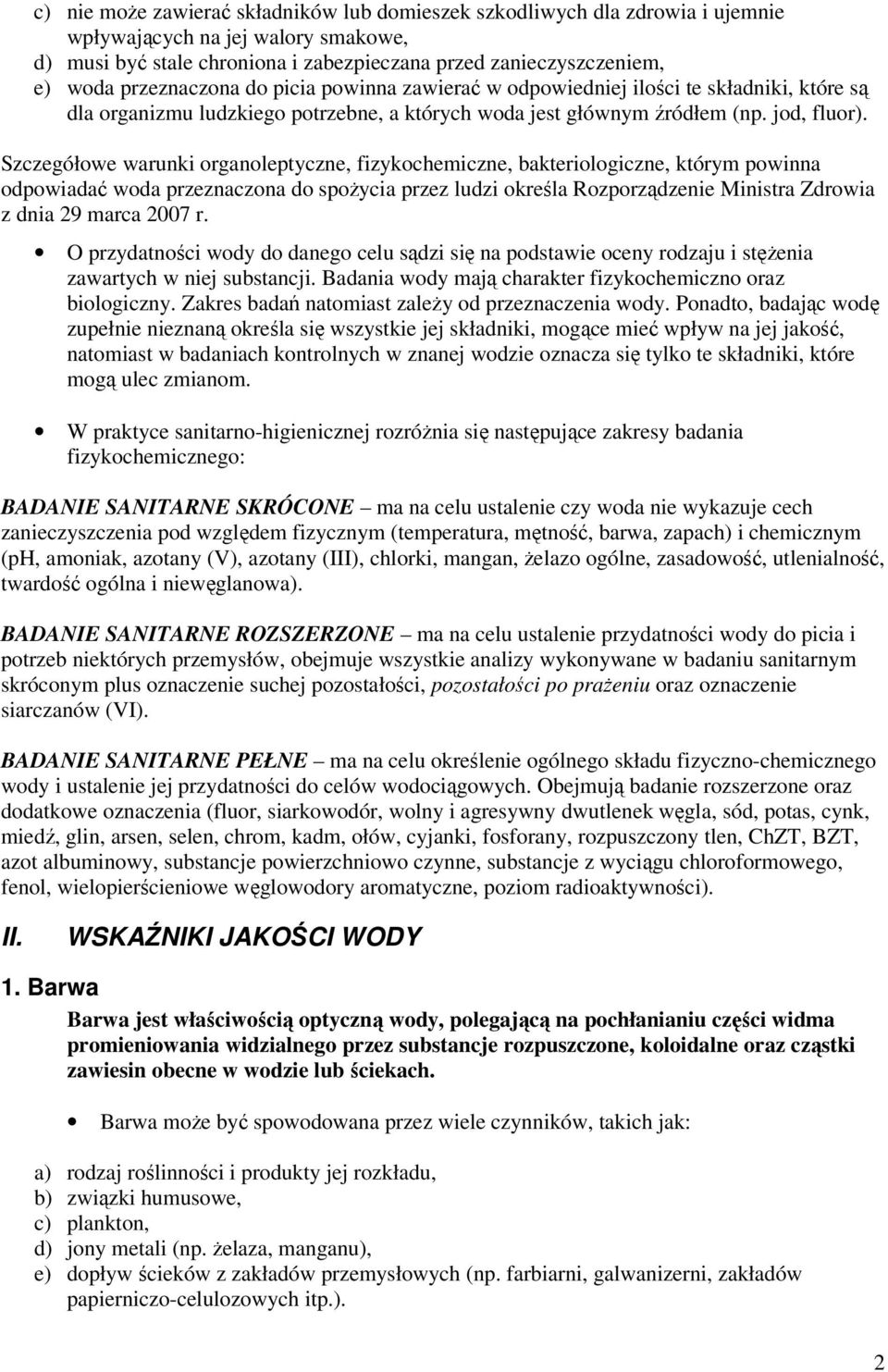 Szczegółowe warunki organoleptyczne, fizykochemiczne, bakteriologiczne, którym powinna odpowiadać woda przeznaczona do spożycia przez ludzi określa Rozporządzenie Ministra Zdrowia z dnia 29 marca