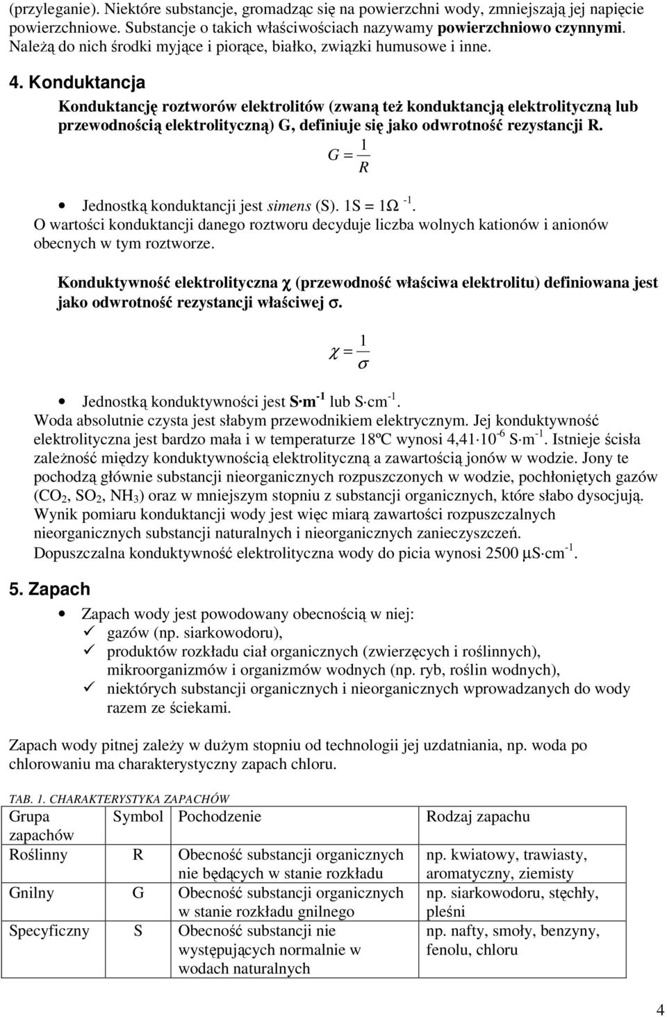 Konduktancja Konduktancję roztworów elektrolitów (zwaną też konduktancją elektrolityczną lub przewodnością elektrolityczną) G, definiuje się jako odwrotność rezystancji R.