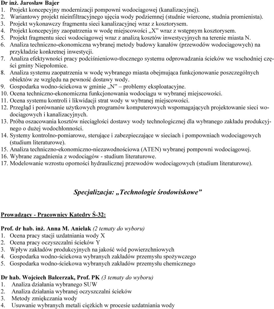 Projekt koncepcyjny zaopatrzenia w wodę miejscowości X wraz z wstępnym kosztorysem. 5. Projekt fragmentu sieci wodociągowej wraz z analizą kosztów inwestycyjnych na terenie miasta N. 6.