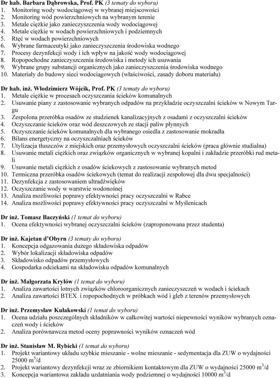 Wybrane farmaceutyki jako zanieczyszczenia środowiska wodnego 7. Procesy dezynfekcji wody i ich wpływ na jakość wody wodociągowej 8. Ropopochodne zanieczyszczenia środowiska i metody ich usuwania 9.