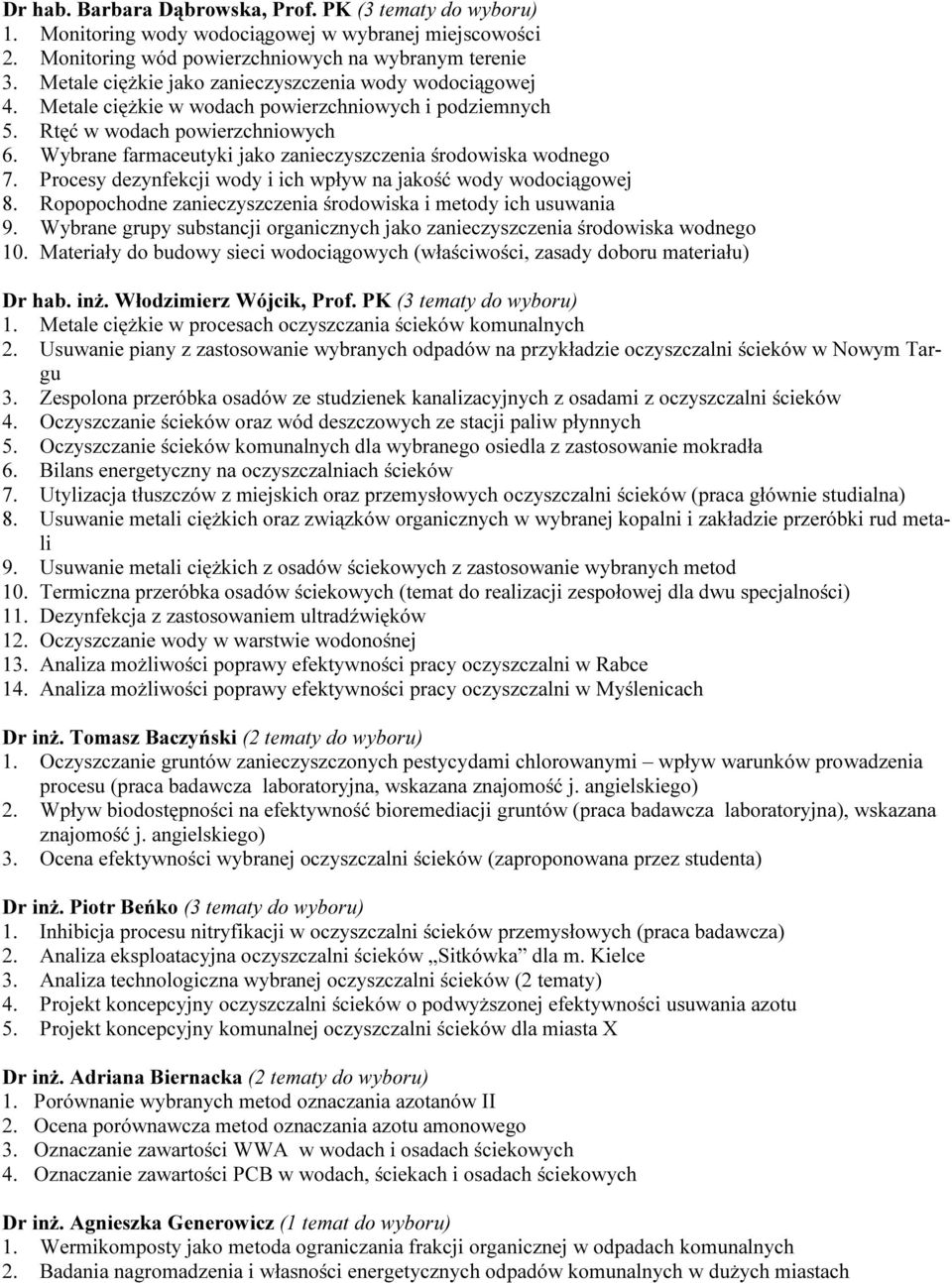 Wybrane farmaceutyki jako zanieczyszczenia środowiska wodnego 7. Procesy dezynfekcji wody i ich wpływ na jakość wody wodociągowej 8. Ropopochodne zanieczyszczenia środowiska i metody ich usuwania 9.