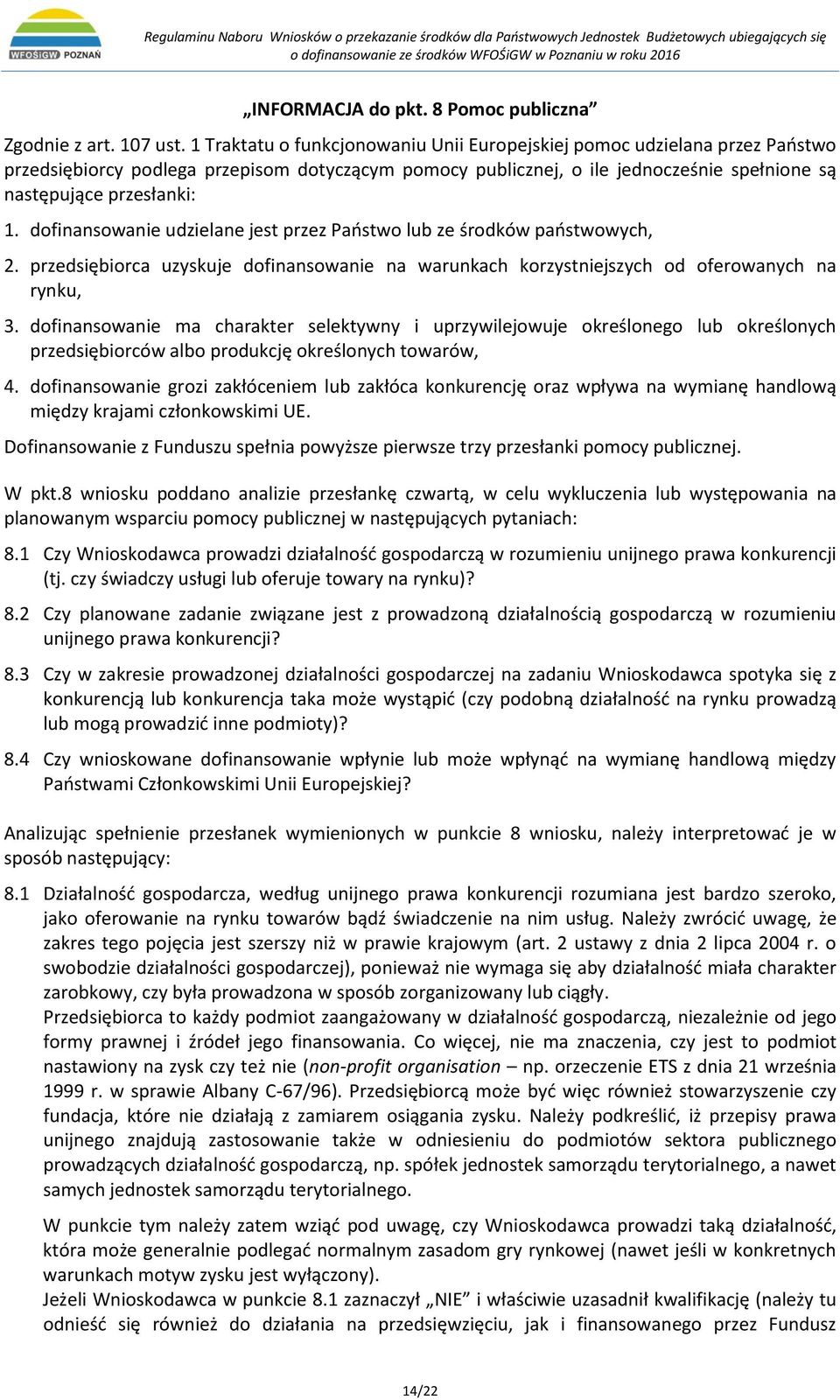 dofinansowanie udzielane jest przez Państwo lub ze środków państwowych, 2. przedsiębiorca uzyskuje dofinansowanie na warunkach korzystniejszych od oferowanych na rynku, 3.