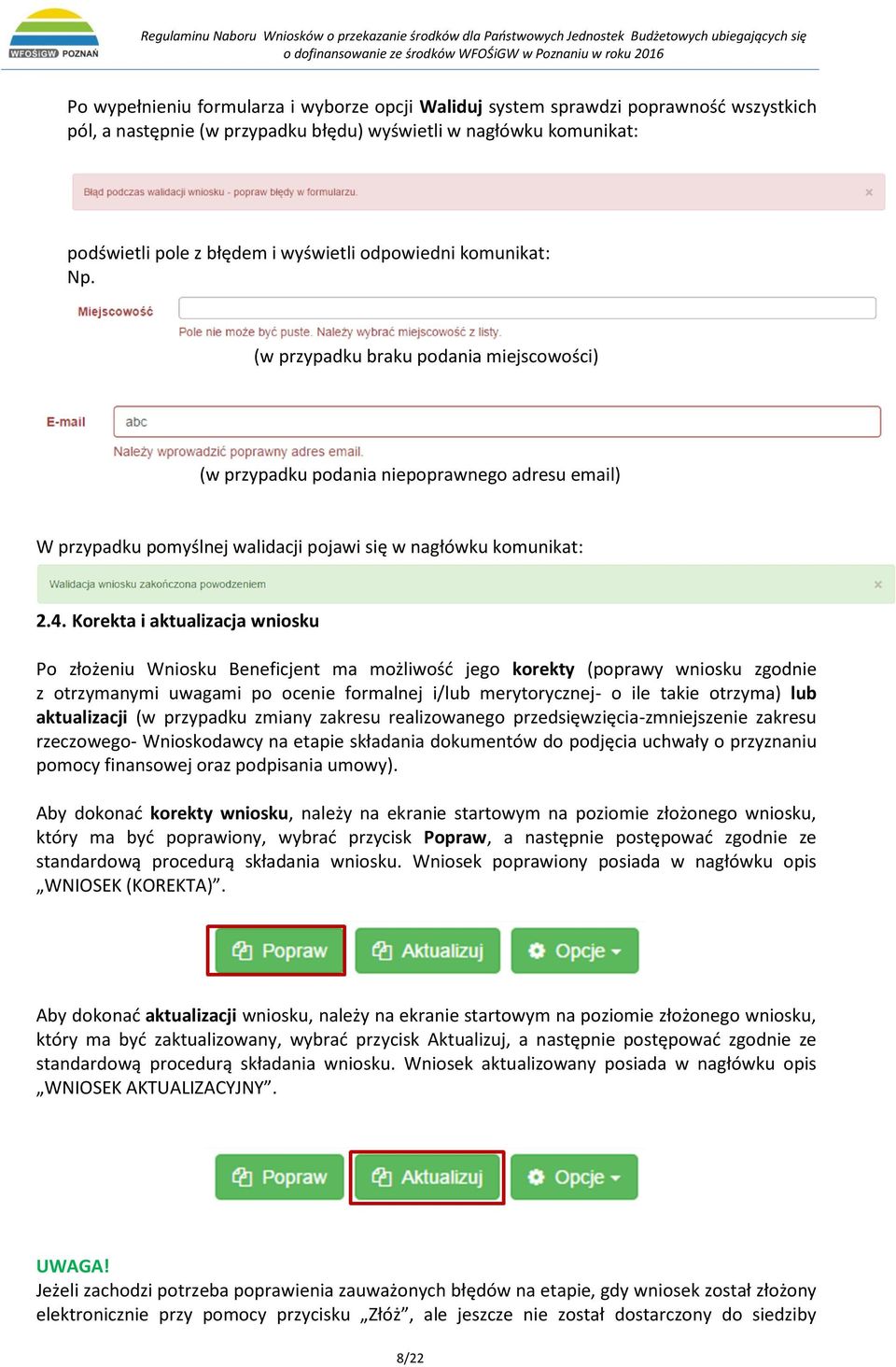 Korekta i aktualizacja wniosku Po złożeniu Wniosku Beneficjent ma możliwość jego korekty (poprawy wniosku zgodnie z otrzymanymi uwagami po ocenie formalnej i/lub merytorycznej- o ile takie otrzyma)