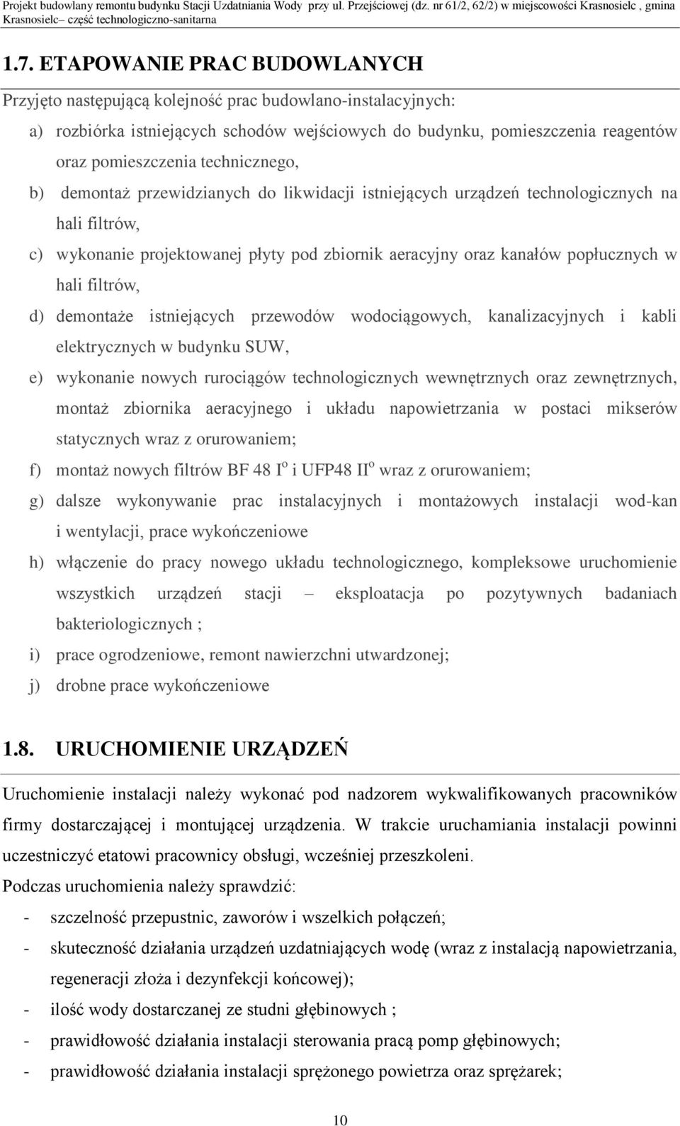 filtrów, d) demontaże istniejących przewodów wodociągowych, kanalizacyjnych i kabli elektrycznych w budynku SUW, e) wykonanie nowych rurociągów technologicznych wewnętrznych oraz zewnętrznych, montaż
