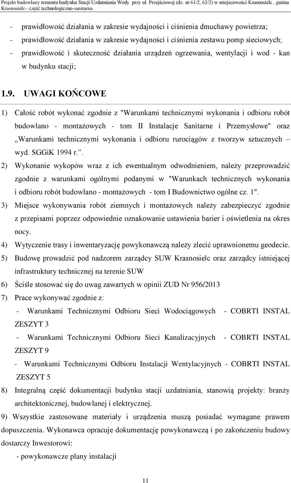 UWAGI KOŃCOWE 1) Całość robót wykonać zgodnie z "Warunkami technicznymi wykonania i odbioru robót budowlano - montażowych - tom II Instalacje Sanitarne i Przemysłowe" oraz Warunkami technicznymi