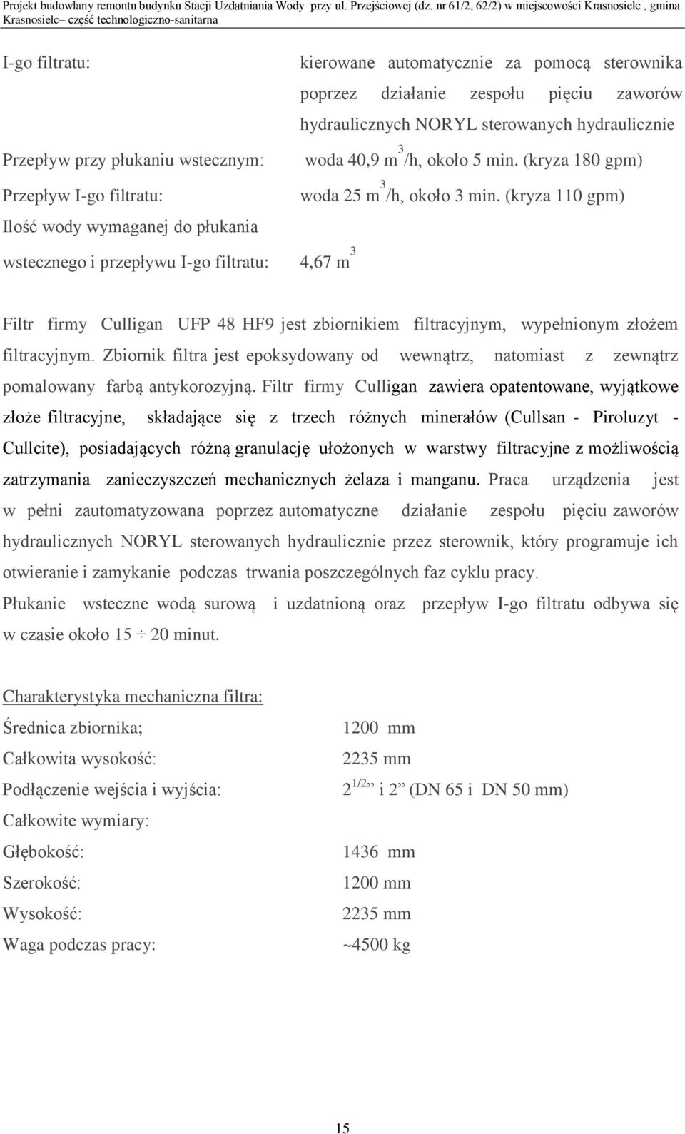 (kryza 110 gpm) Ilość wody wymaganej do płukania wstecznego i przepływu I-go filtratu: 4,67 m 3 Filtr firmy Culligan UFP 48 HF9 jest zbiornikiem filtracyjnym, wypełnionym złożem filtracyjnym.