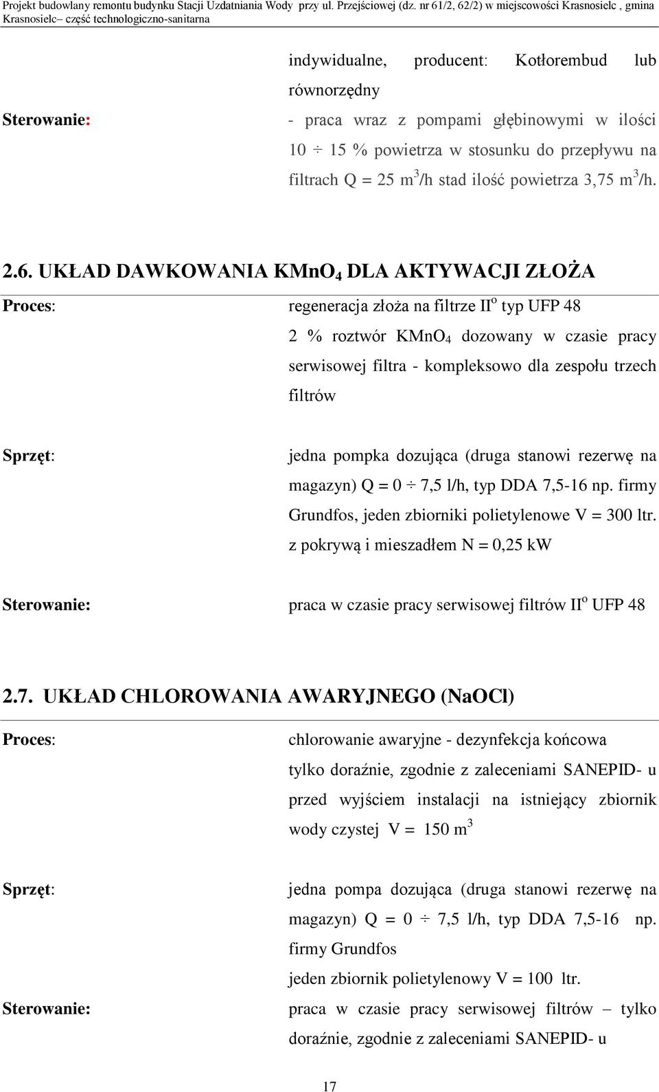 UKŁAD DAWKOWANIA KMnO 4 DLA AKTYWACJI ZŁOŻA Proces: regeneracja złoża na filtrze II o typ UFP 48 2 % roztwór KMnO 4 dozowany w czasie pracy serwisowej filtra - kompleksowo dla zespołu trzech filtrów
