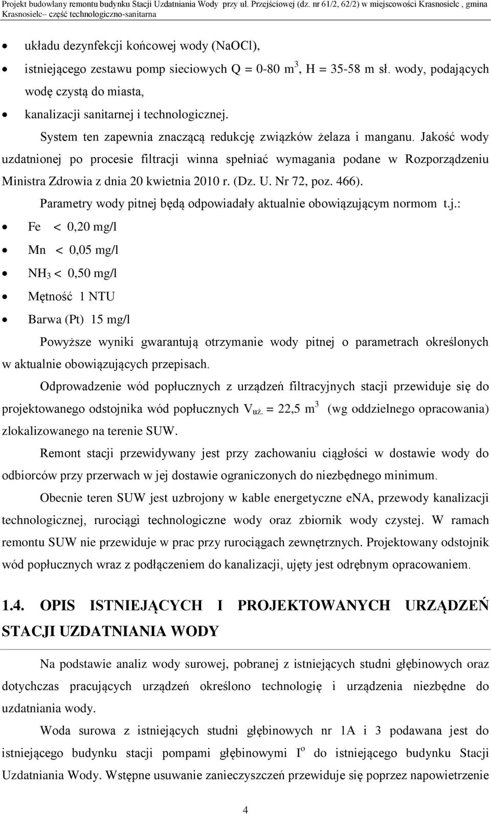 Jakość wody uzdatnionej po procesie filtracji winna spełniać wymagania podane w Rozporządzeniu Ministra Zdrowia z dnia 20 kwietnia 2010 r. (Dz. U. Nr 72, poz. 466).