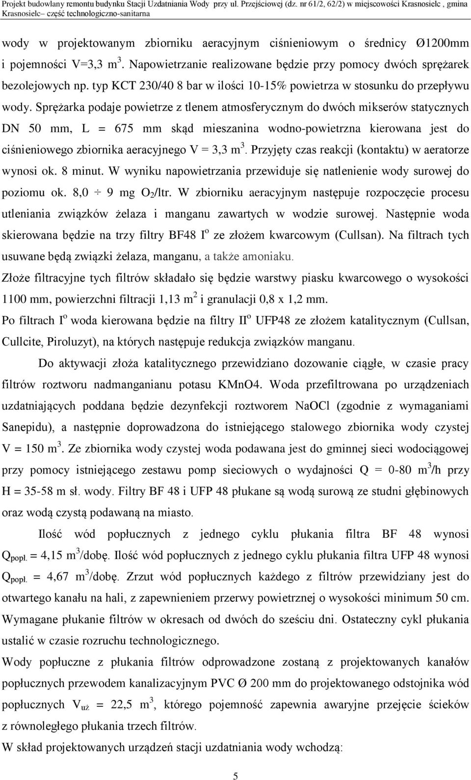 Sprężarka podaje powietrze z tlenem atmosferycznym do dwóch mikserów statycznych DN 50 mm, L = 675 mm skąd mieszanina wodno-powietrzna kierowana jest do ciśnieniowego zbiornika aeracyjnego V = 3,3 m