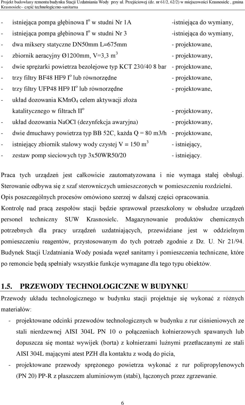 filtry UFP48 HF9 II o lub równorzędne - projektowane, - układ dozowania KMnO 4 celem aktywacji złoża katalitycznego w filtrach II o - projektowany, - układ dozowania NaOCl (dezynfekcja awaryjna) -