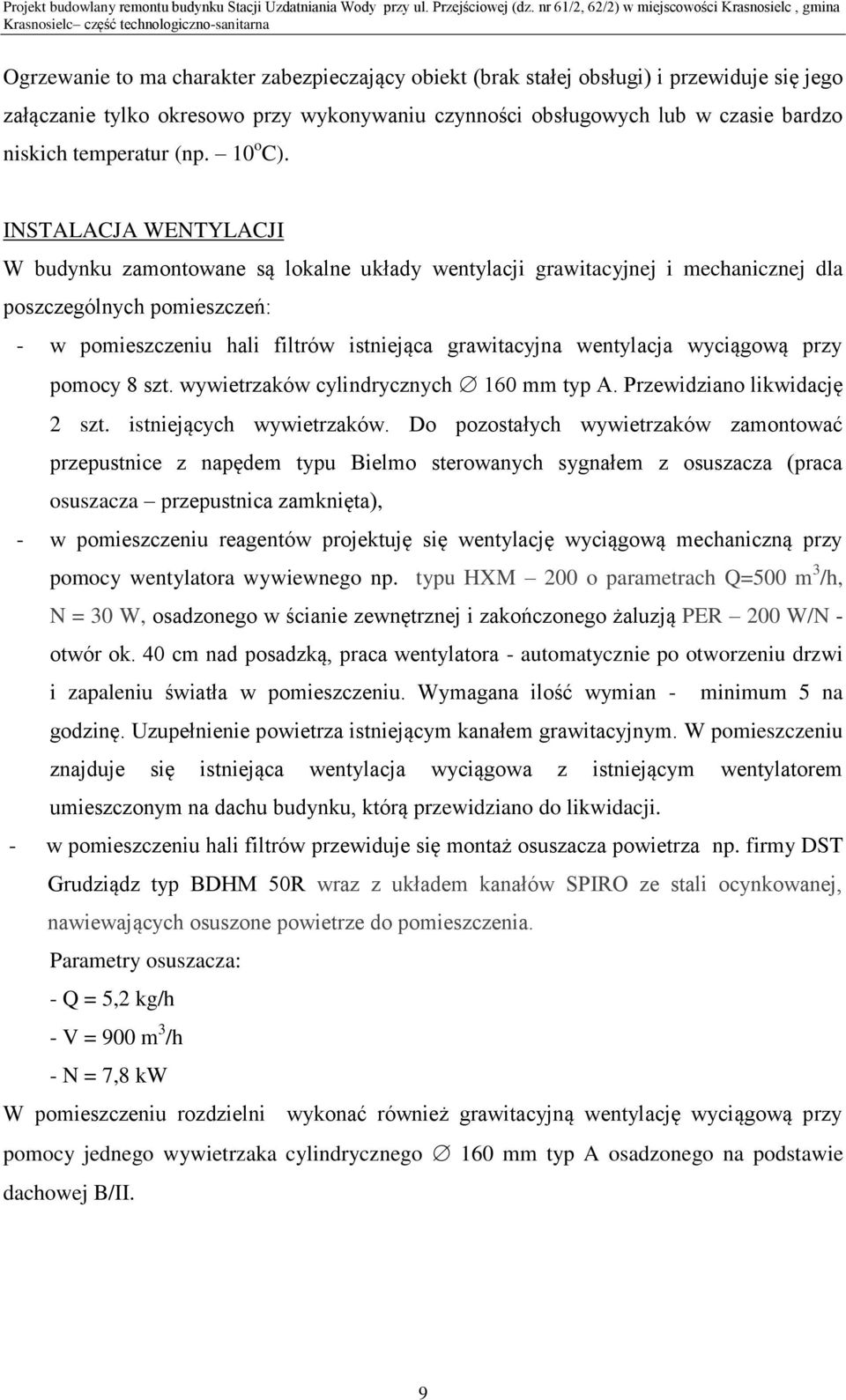 INSTALACJA WENTYLACJI W budynku zamontowane są lokalne układy wentylacji grawitacyjnej i mechanicznej dla poszczególnych pomieszczeń: - w pomieszczeniu hali filtrów istniejąca grawitacyjna wentylacja