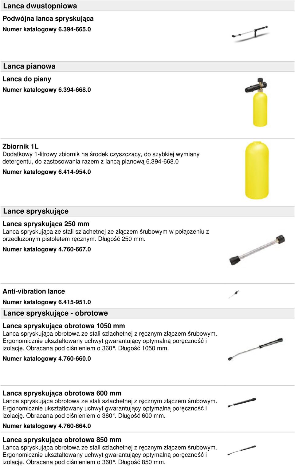 0 Lance spryskujące Lanca spryskująca 250 mm Lanca spryskująca ze stali szlachetnej ze złączem śrubowym w połączeniu z przedłużonym pistoletem ręcznym. Długość 250 mm. Numer katalogowy 4.760-667.