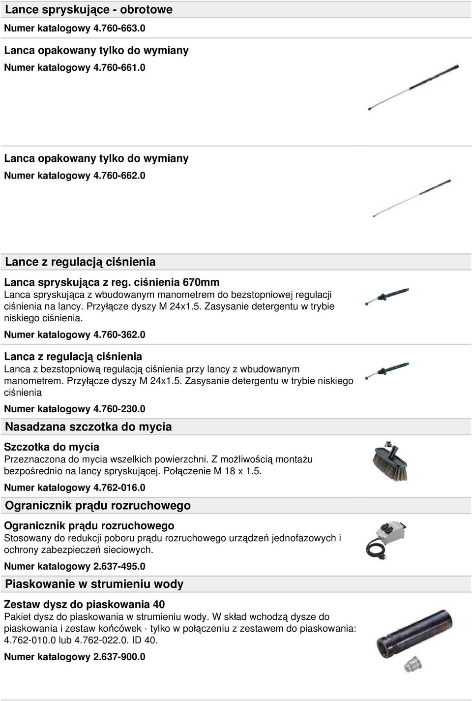 Zasysanie detergentu w trybie niskiego ciśnienia. Numer katalogowy 4.760-362.0 Lanca z regulacją ciśnienia Lanca z bezstopniową regulacją ciśnienia przy lancy z wbudowanym manometrem.