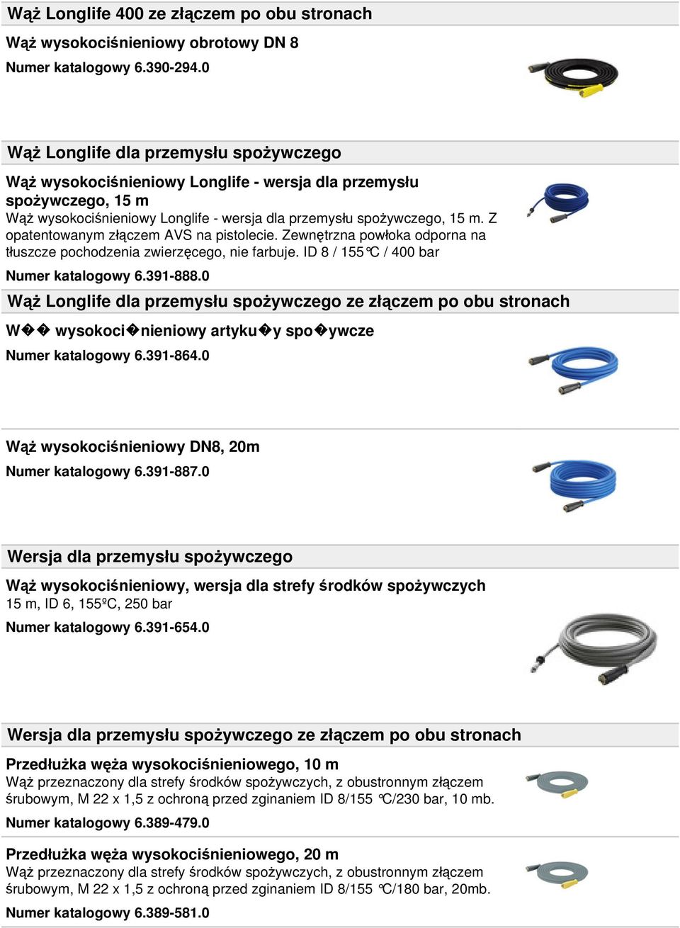 Z opatentowanym złączem AVS na pistolecie. Zewnętrzna powłoka odporna na tłuszcze pochodzenia zwierzęcego, nie farbuje. ID 8 / 155 C / 400 bar Numer katalogowy 6.391-888.