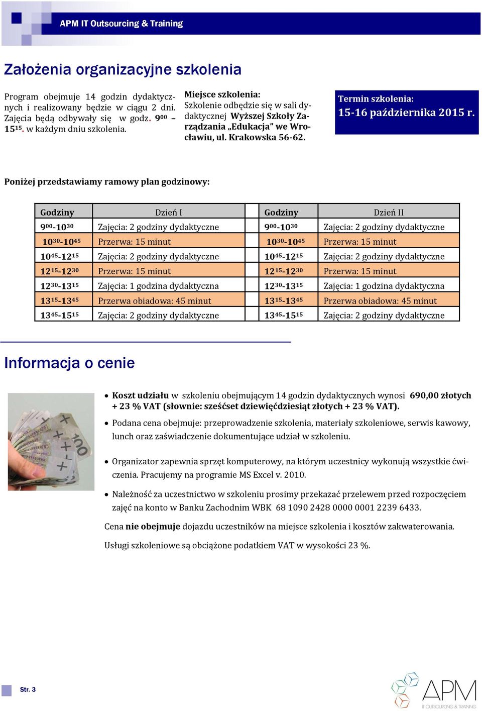 Poniżej przedstawiamy ramowy plan godzinowy: Godziny Dzien I Godziny Dzien II 9 00-10 30 Zajęcia: 2 godziny dydaktyczne 9 00-10 30 Zajęcia: 2 godziny dydaktyczne 10 30-10 45 Przerwa: 15 minut 10