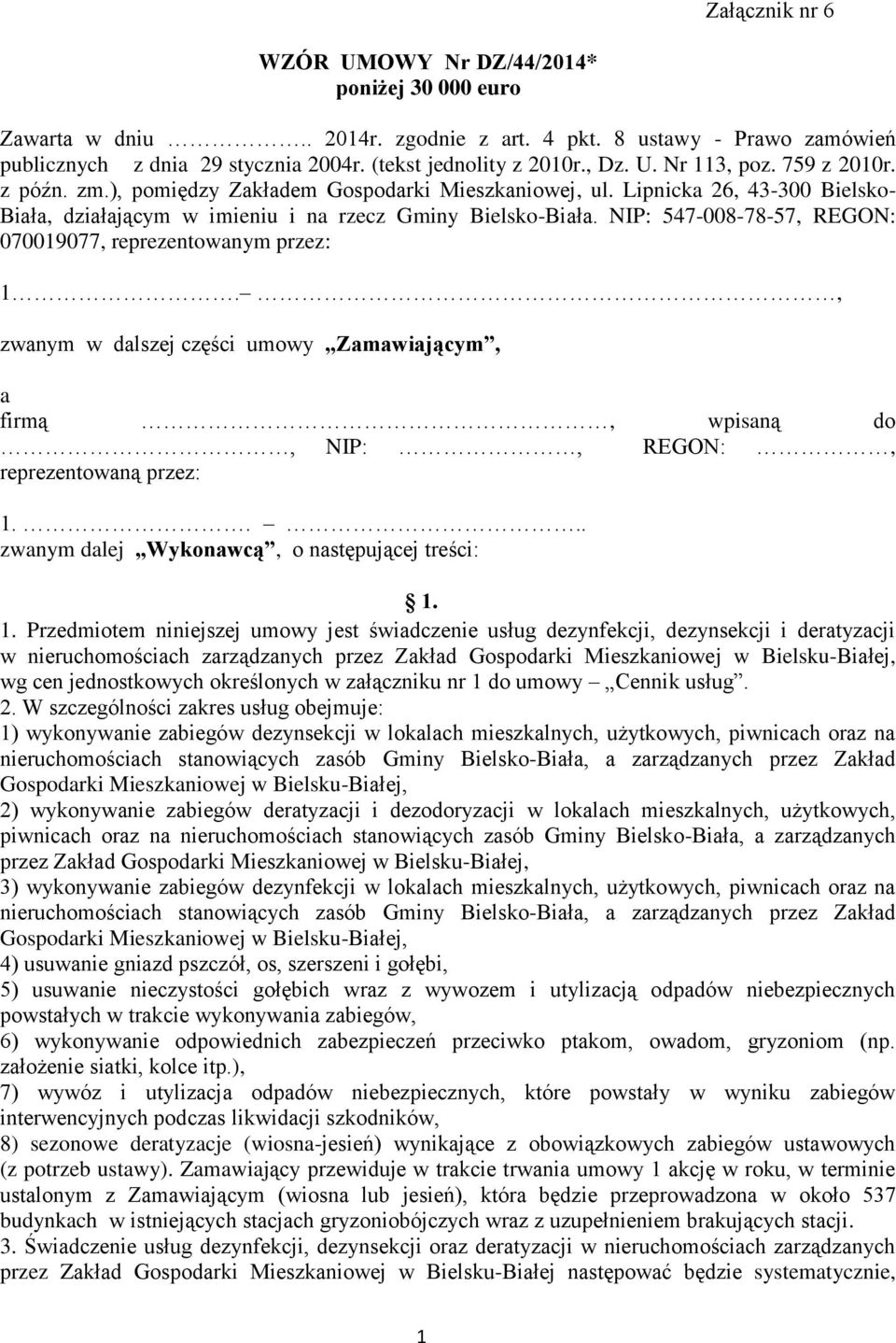 NIP: 547-008-78-57, REGON: 070019077, reprezentowanym przez: 1., zwanym w dalszej części umowy Zamawiającym, a firmą, wpisaną do, NIP:, REGON:, reprezentowaną przez: 1.