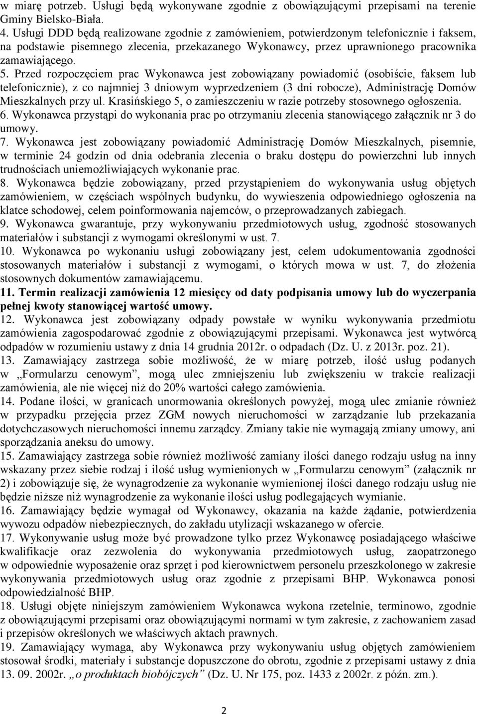 Przed rozpoczęciem prac Wykonawca jest zobowiązany powiadomić (osobiście, faksem lub telefonicznie), z co najmniej 3 dniowym wyprzedzeniem (3 dni robocze), Administrację Domów Mieszkalnych przy ul.