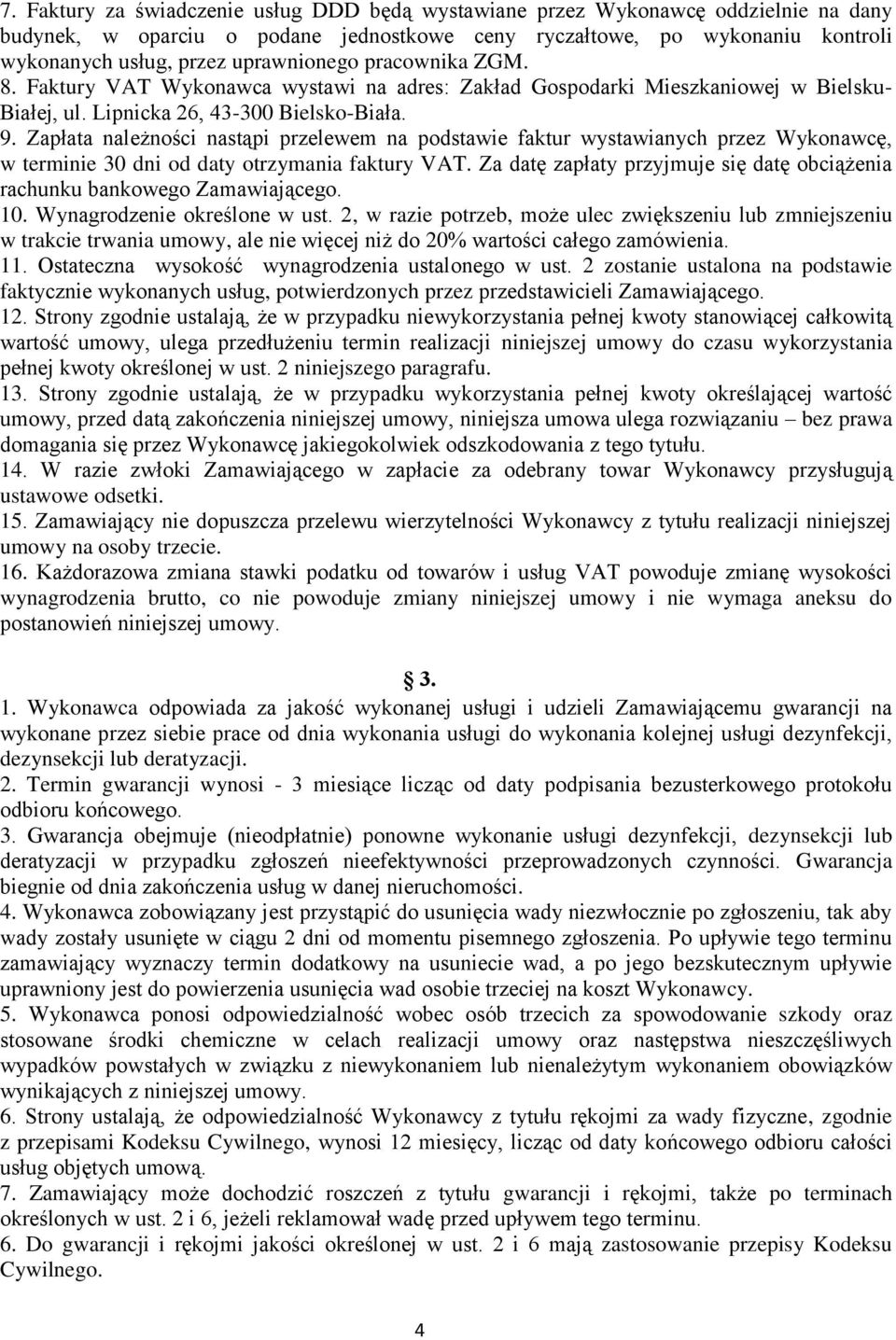 Zapłata należności nastąpi przelewem na podstawie faktur wystawianych przez Wykonawcę, w terminie 30 dni od daty otrzymania faktury VAT.