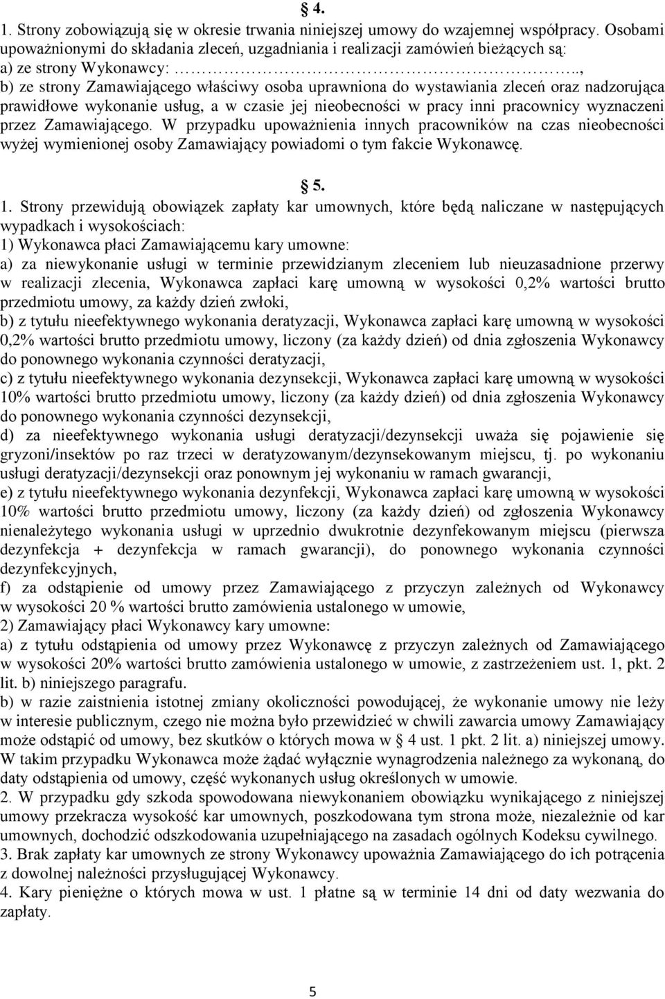 ., b) ze strony Zamawiającego właściwy osoba uprawniona do wystawiania zleceń oraz nadzorująca prawidłowe wykonanie usług, a w czasie jej nieobecności w pracy inni pracownicy wyznaczeni przez