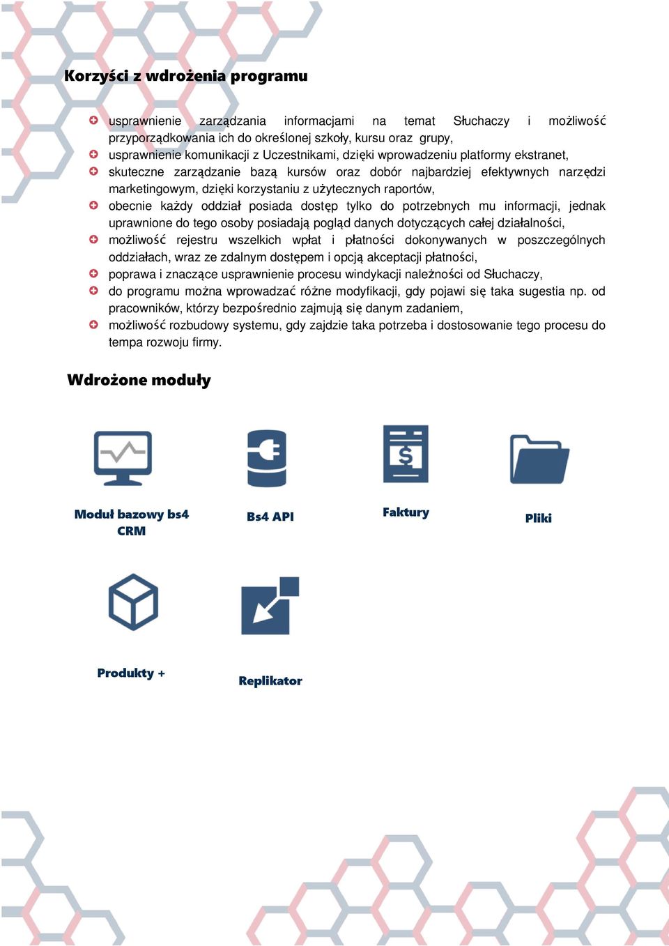 każdy oddział posiada dostęp tylko do potrzebnych mu informacji, jednak uprawnione do tego osoby posiadają pogląd danych dotyczących całej działalności, możliwość rejestru wszelkich wpłat i płatności