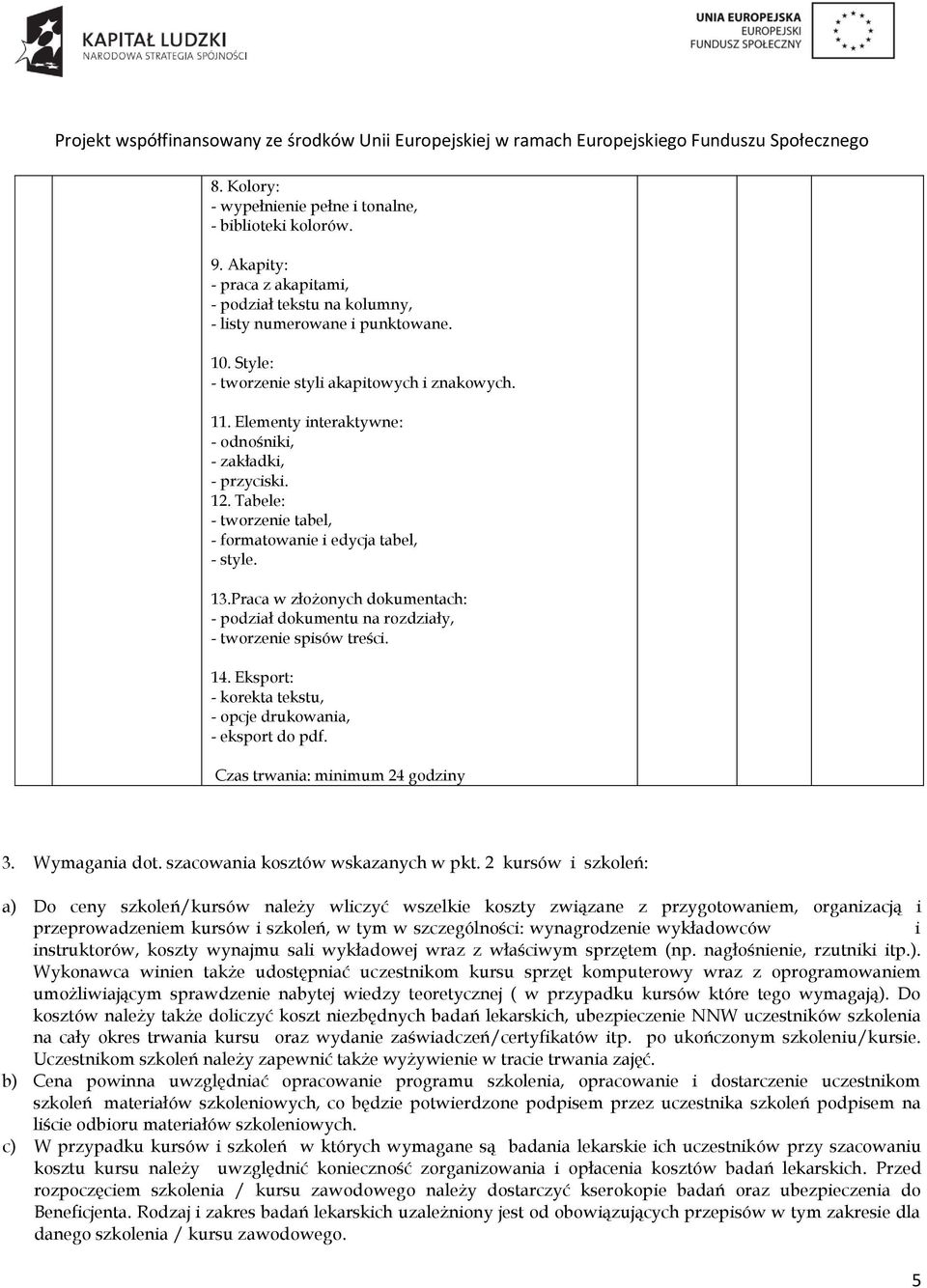 Praca w złożonych dokumentach: - podział dokumentu na rozdziały, - tworzenie spisów treści. 14. Eksport: - korekta tekstu, - opcje drukowania, - eksport do pdf. Czas trwania: minimum 24 godziny 3.