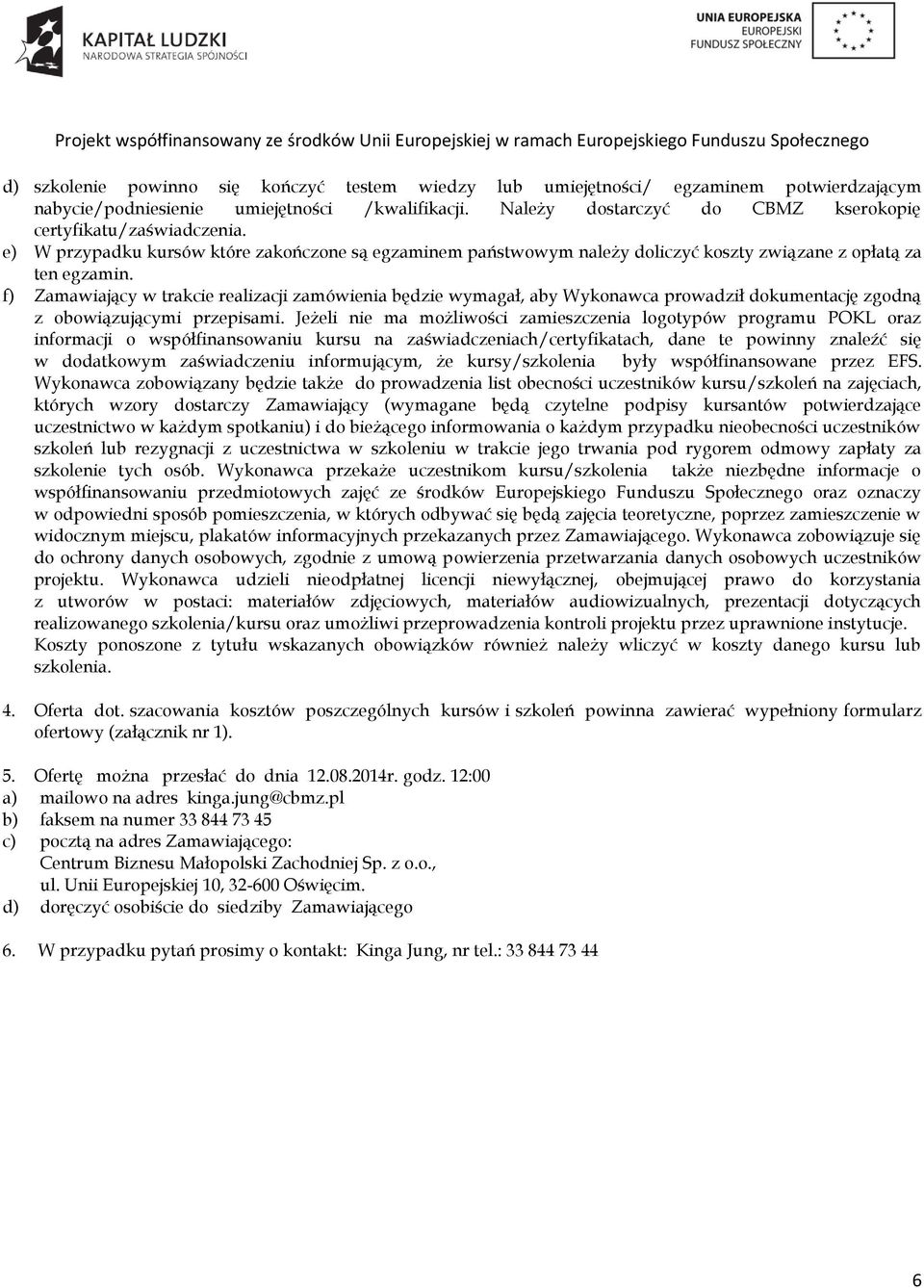 f) Zamawiający w trakcie realizacji zamówienia będzie wymagał, aby Wykonawca prowadził dokumentację zgodną z obowiązującymi przepisami.