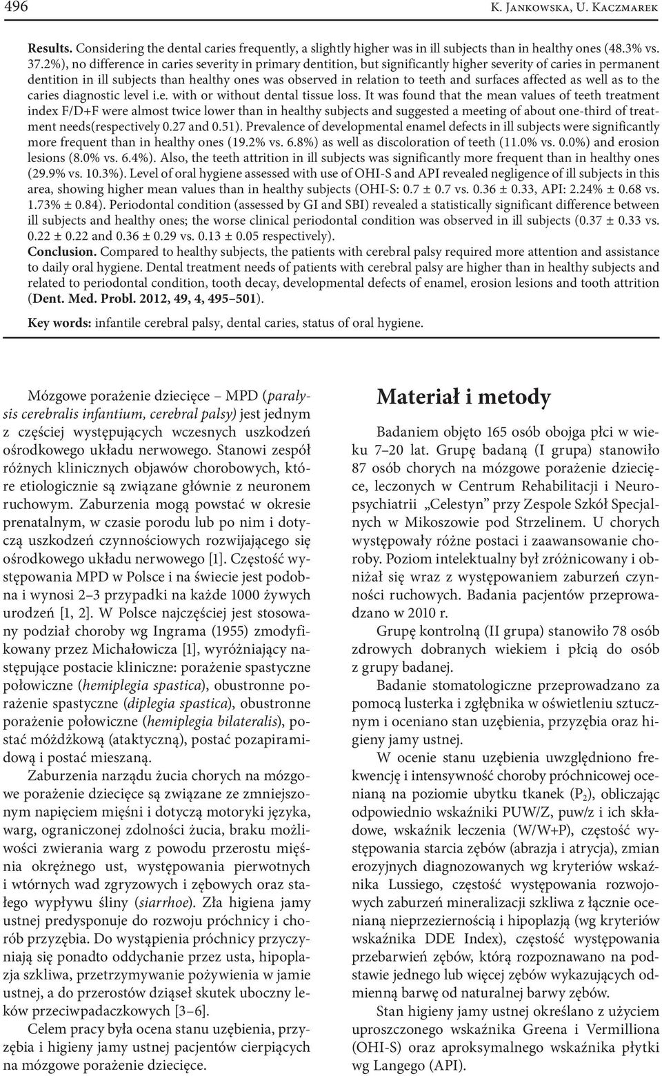 surfaces affected as well as to the caries diagnostic level i.e. with or without dental tissue loss.
