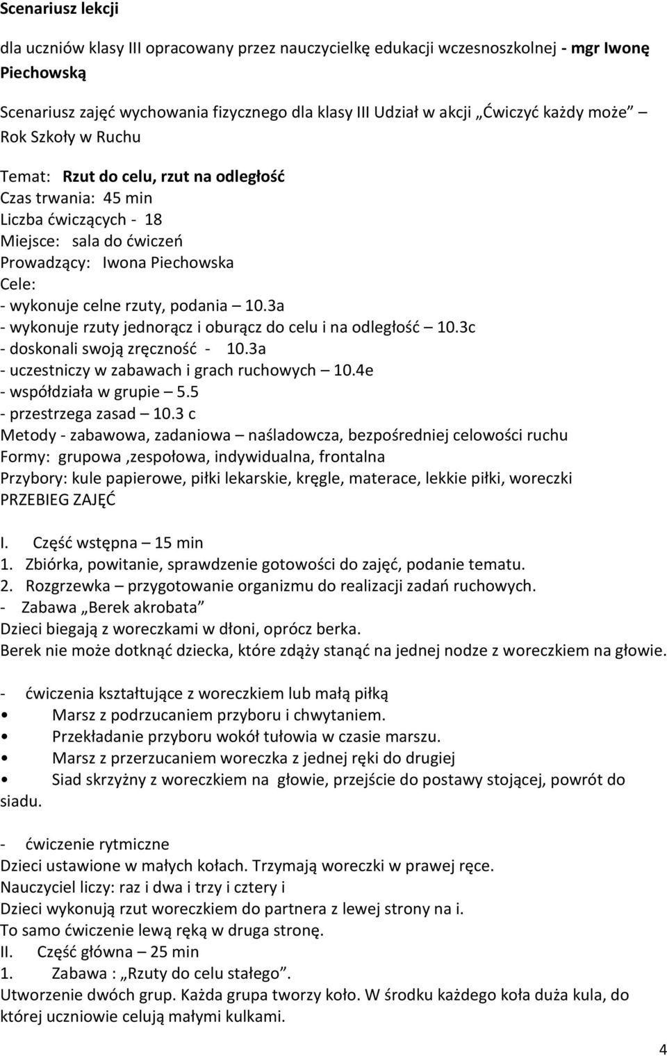 10.3a - wykonuje rzuty jednorącz i oburącz do celu i na odległość 10.3c - doskonali swoją zręczność - 10.3a - uczestniczy w zabawach i grach ruchowych 10.4e - współdziała w grupie 5.