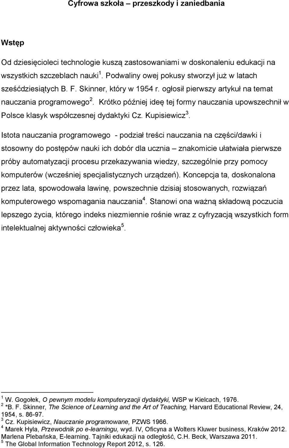 Krótko później ideę tej formy nauczania upowszechnił w Polsce klasyk współczesnej dydaktyki Cz. Kupisiewicz 3.