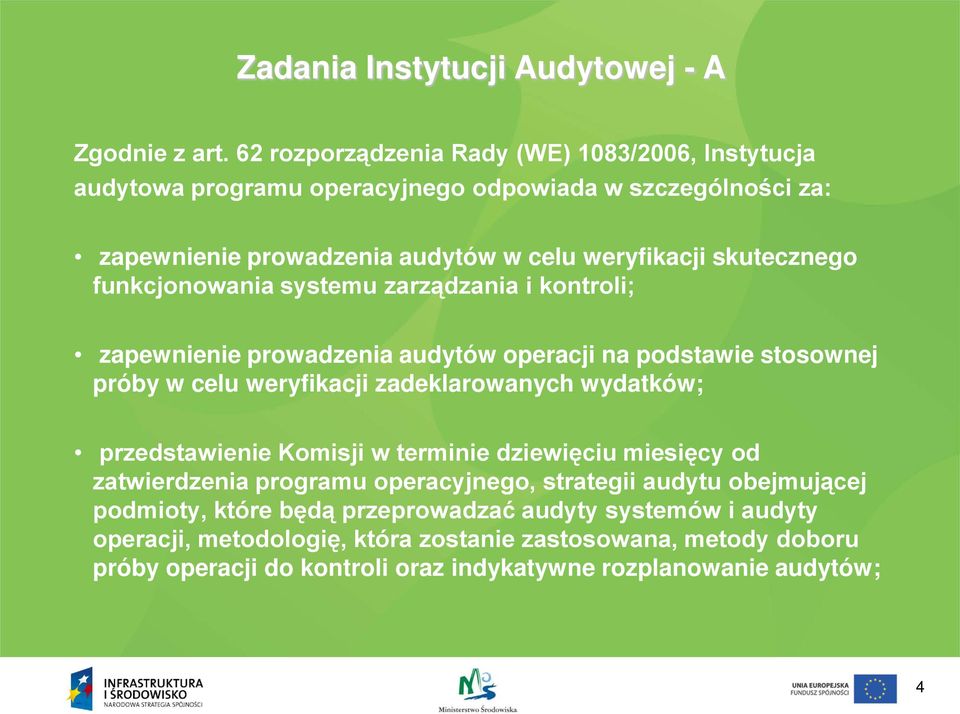 funkcjonowania systemu zarządzania i kontroli; zapewnienie prowadzenia audytów operacji na podstawie stosownej próby w celu weryfikacji zadeklarowanych wydatków;