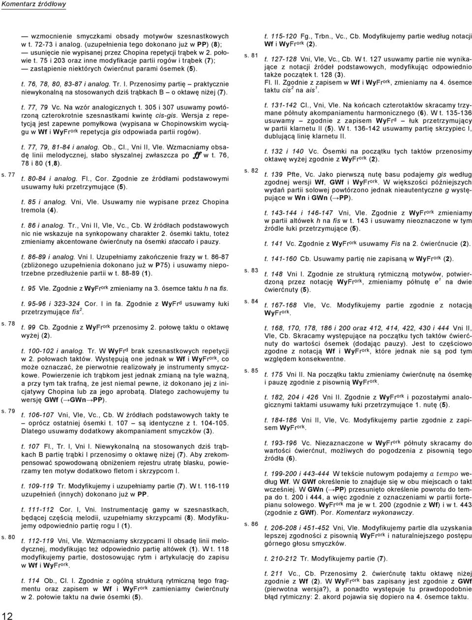 Przenosimy partię praktycznie niewykonalną na stosowanych dziś trąbkach B o oktawę niżej (7). s. 81 t. 115-120 Fg., Trbn., Vc., Cb. Modyfikujemy partie według notacji Wf i WyFr ork (2). t. 127-128 Vni, Vle, Vc.