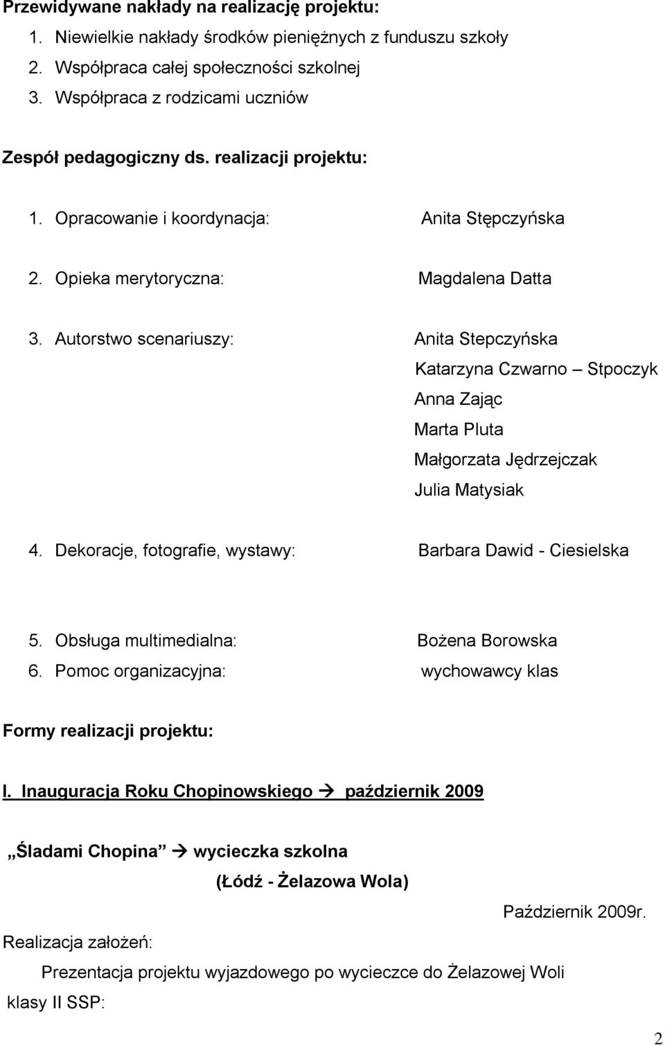 Autorstwo scenariuszy: Anita Stepczyńska Katarzyna Czwarno Stpoczyk Anna Zając Marta Pluta Małgorzata Jędrzejczak Julia Matysiak 4. Dekoracje, fotografie, wystawy: Barbara Dawid - Ciesielska 5.