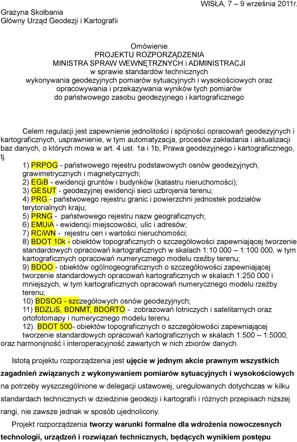 przekazywania wyników tych pomiarów do państwowego zasobu geodezyjnego i kartograficznego Celem regulacji jest zapewnienie jednolitości i spójności opracowań geodezyjnych i kartograficznych,