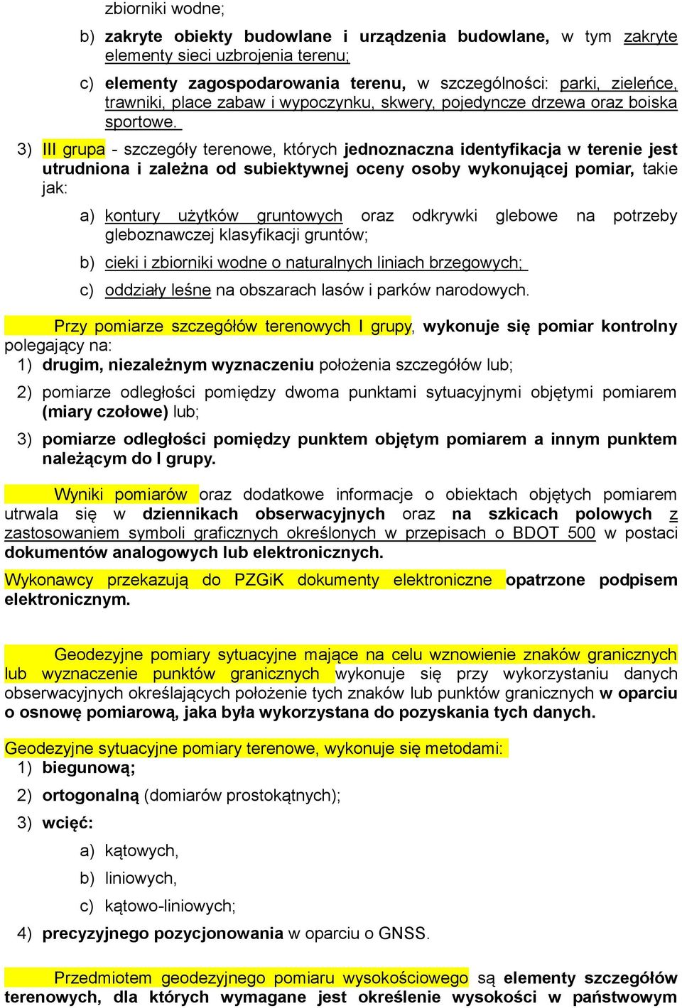 3) III grupa - szczegóły terenowe, których jednoznaczna identyfikacja w terenie jest utrudniona i zależna od subiektywnej oceny osoby wykonującej pomiar, takie jak: a) kontury użytków gruntowych oraz