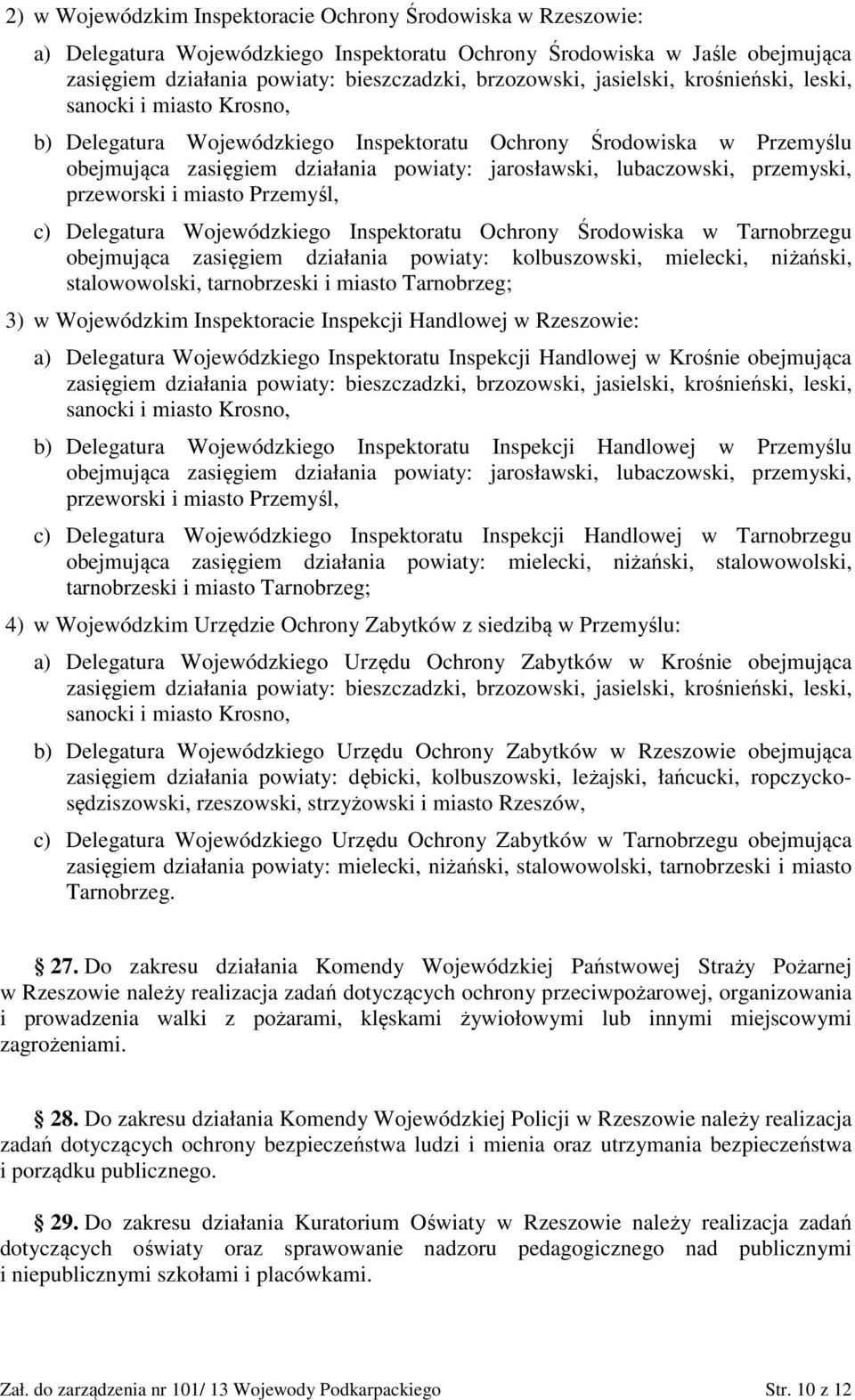 przemyski, przeworski i miasto Przemyśl, c) Delegatura Wojewódzkiego Inspektoratu Ochrony Środowiska w Tarnobrzegu obejmująca zasięgiem działania powiaty: kolbuszowski, mielecki, niżański,